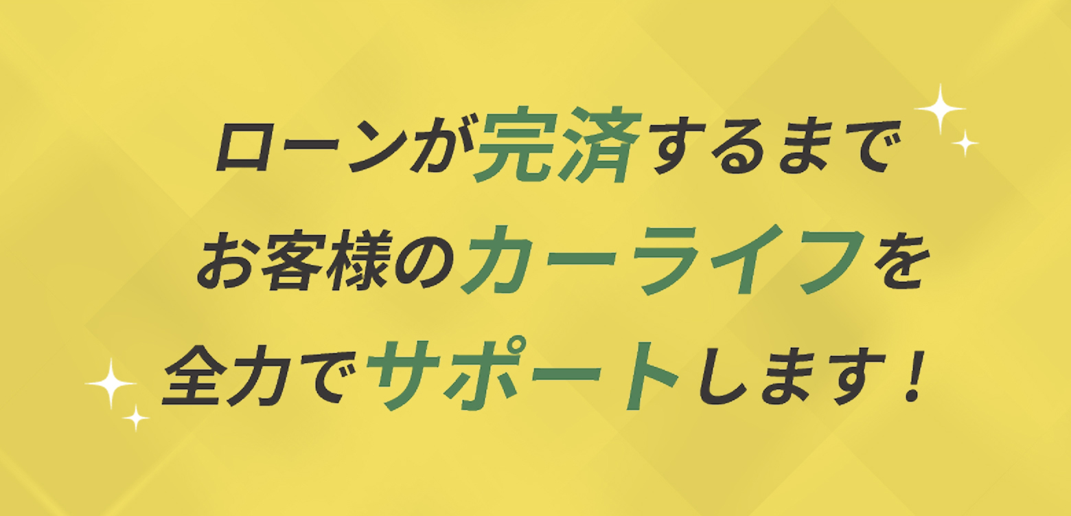 ローンが完済するまでお客様のカーライフを全力でサポートします！